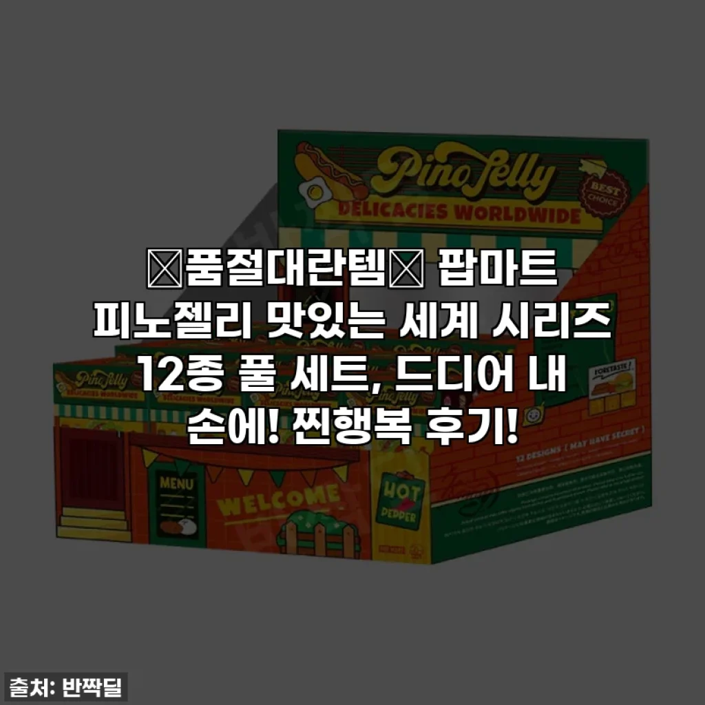 ⭐품절대란템⭐ 팝마트 피노젤리 맛있는 세계 시리즈 12종 풀 세트, 드디어 내 손에! 찐행복 후기!