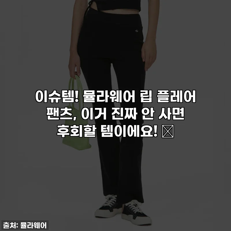 이슈템! 뮬라웨어 립 플레어 팬츠, 이거 진짜 안 사면 후회할 템이에요! ✨