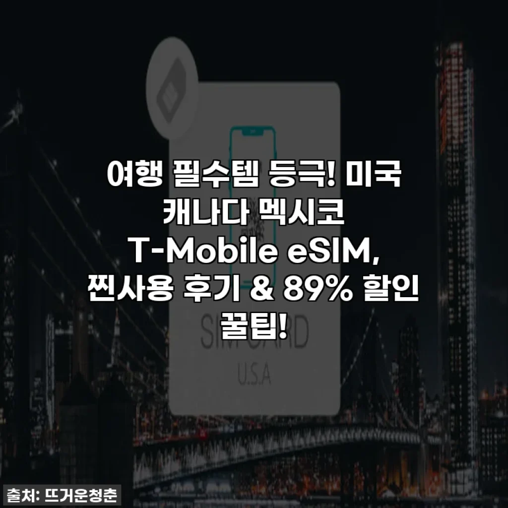 여행 필수템 등극! 미국 캐나다 멕시코 T-Mobile eSIM, 찐사용 후기 & 89% 할인 꿀팁!
