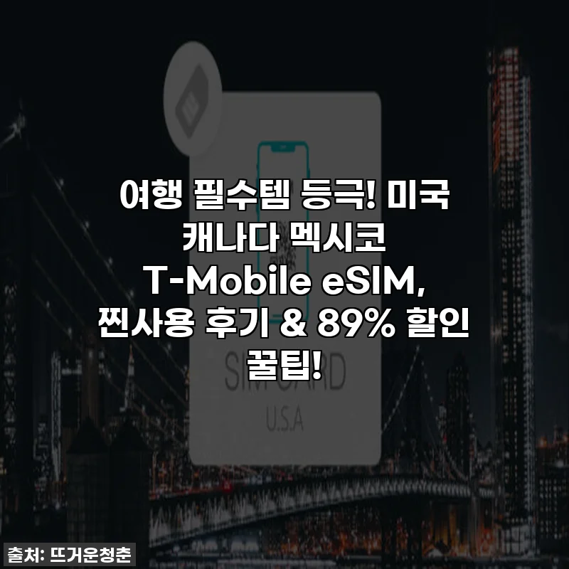 여행 필수템 등극! 미국 캐나다 멕시코 T-Mobile eSIM, 찐사용 후기 & 89% 할인 꿀팁!