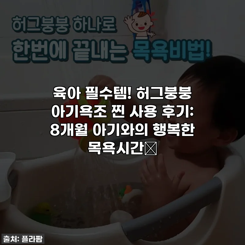 육아 필수템! 허그붕붕 아기욕조 찐 사용 후기: 8개월 아기와의 행복한 목욕시간🛁
