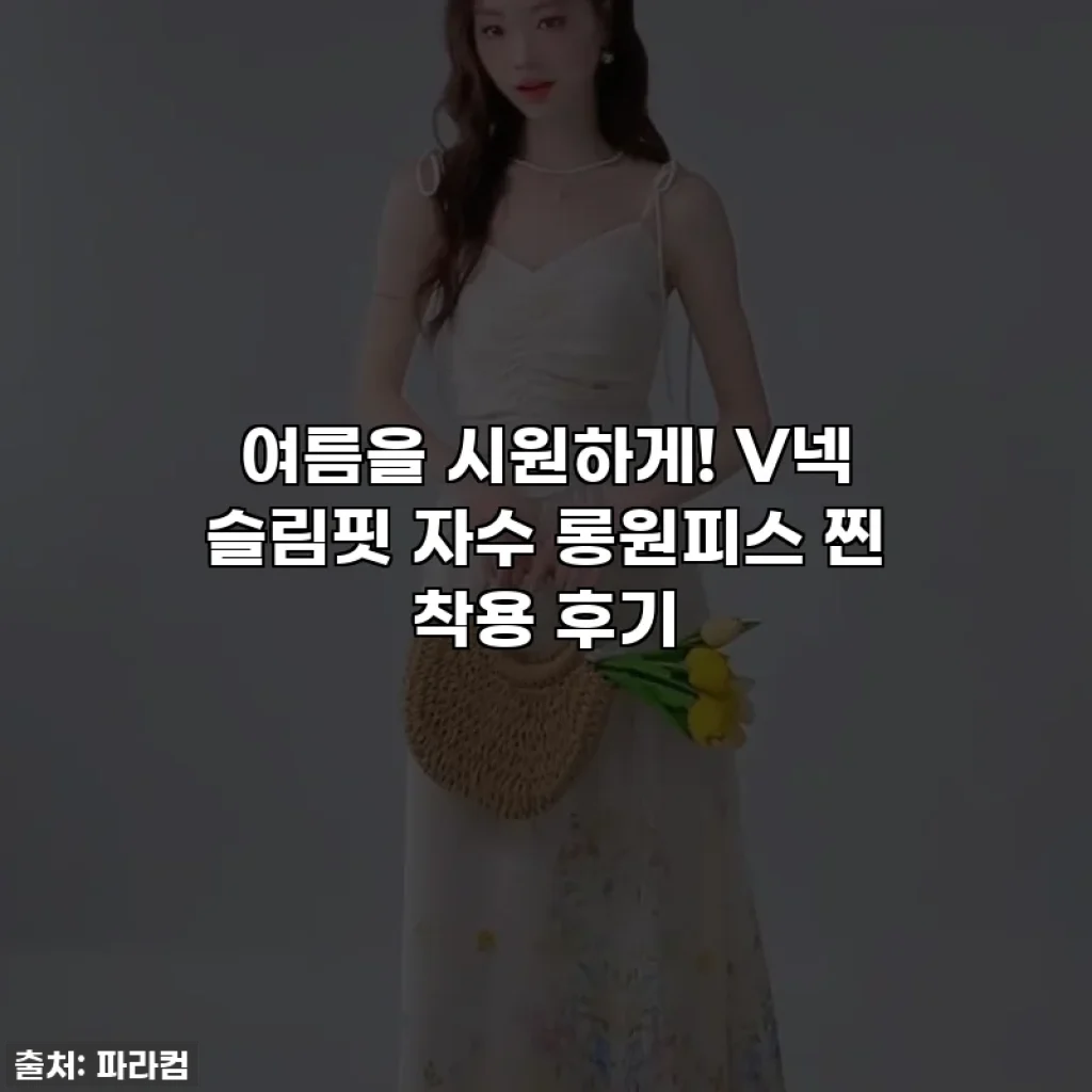 여름을 시원하게! V넥 슬림핏 자수 롱원피스 찐 착용 후기