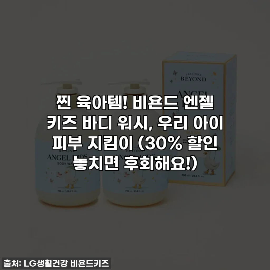 찐 육아템! 비욘드 엔젤 키즈 바디 워시, 우리 아이 피부 지킴이 (30% 할인 놓치면 후회해요!)