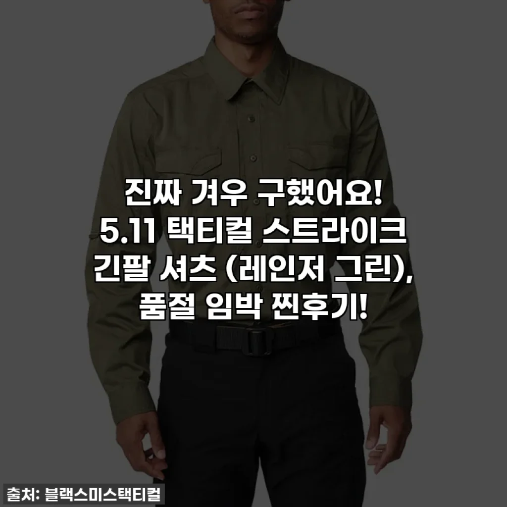 진짜 겨우 구했어요! 5.11 택티컬 스트라이크 긴팔 셔츠 (레인저 그린), 품절 임박 찐후기!