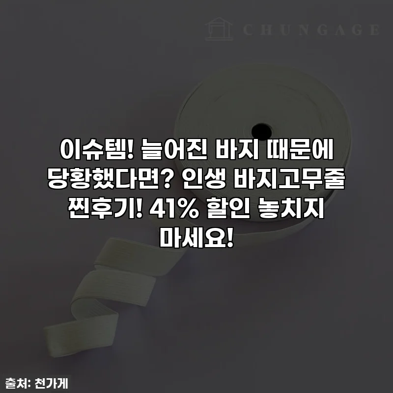 이슈템! 늘어진 바지 때문에 당황했다면? 인생 바지고무줄 찐후기! 41% 할인 놓치지 마세요!