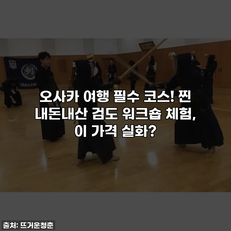 오사카 여행 필수 코스! 찐 내돈내산 검도 워크숍 체험, 이 가격 실화?