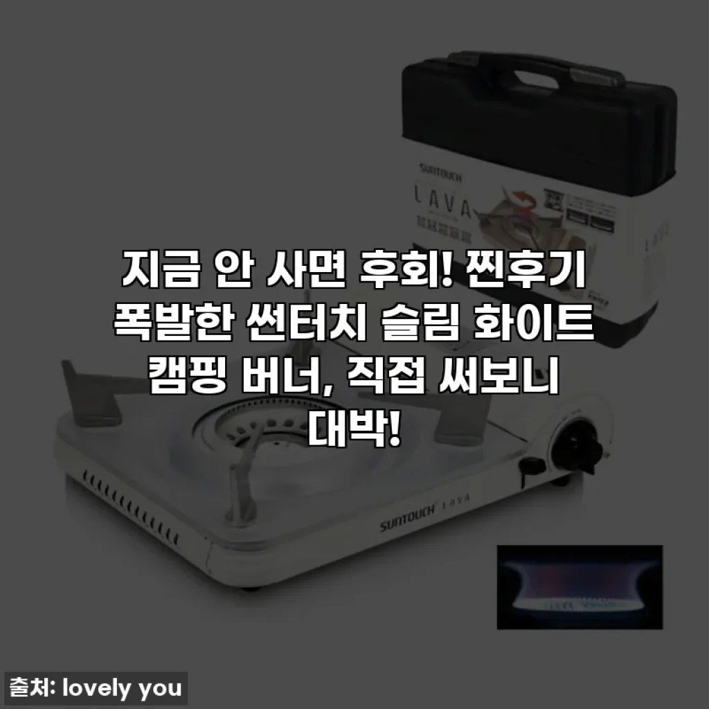 지금 안 사면 후회! 찐후기 폭발한 썬터치 슬림 화이트 캠핑 버너, 직접 써보니 대박!