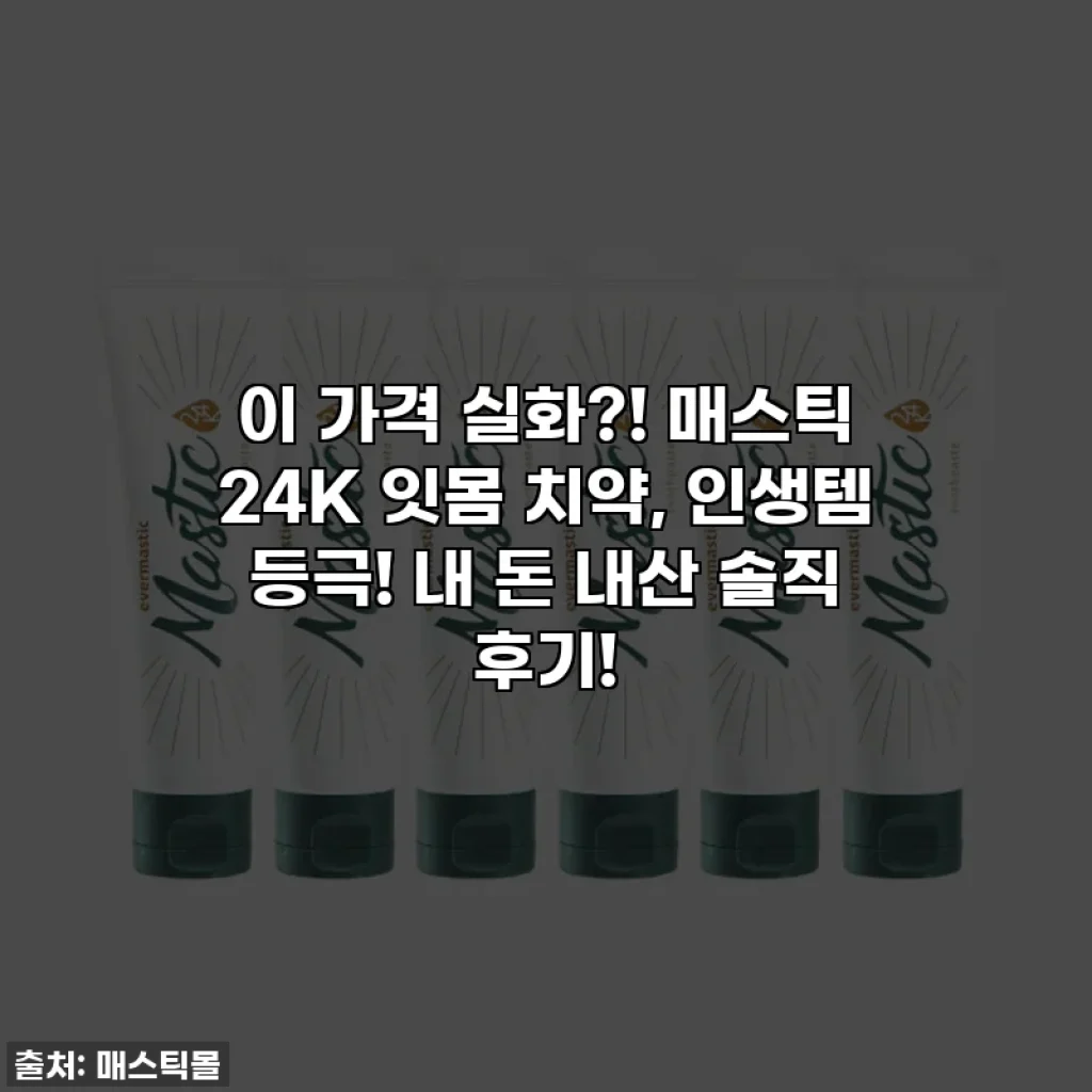 이 가격 실화?! 매스틱 24K 잇몸 치약, 인생템 등극! 내 돈 내산 솔직 후기!