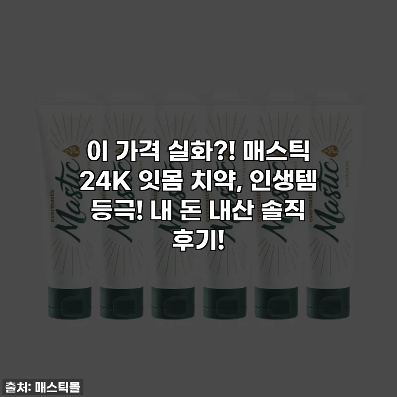 이 가격 실화?! 매스틱 24K 잇몸 치약, 인생템 등극! 내 돈 내산 솔직 후기!