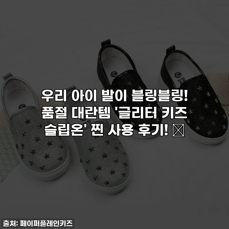 우리 아이 발이 블링블링! 품절 대란템 '글리터 키즈 슬립온' 찐 사용 후기! ✨
