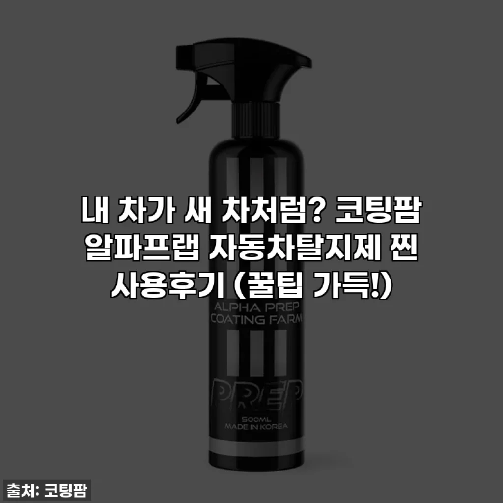 내 차가 새 차처럼? 코팅팜 알파프랩 자동차탈지제 찐 사용후기 (꿀팁 가득!)