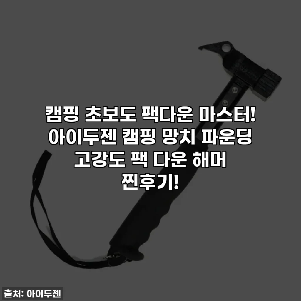 캠핑 초보도 팩다운 마스터! 아이두젠 캠핑 망치 파운딩 고강도 팩 다운 해머 찐후기!