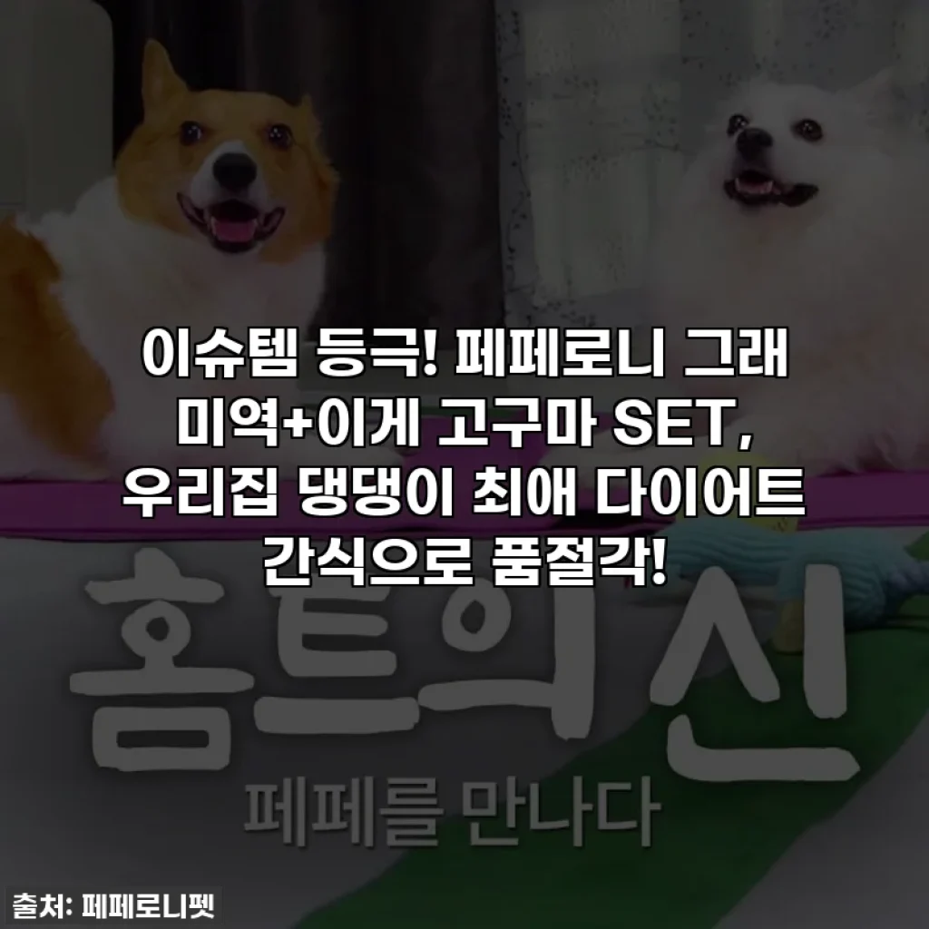 이슈템 등극! 페페로니 그래 미역+이게 고구마 SET, 우리집 댕댕이 최애 다이어트 간식으로 품절각!