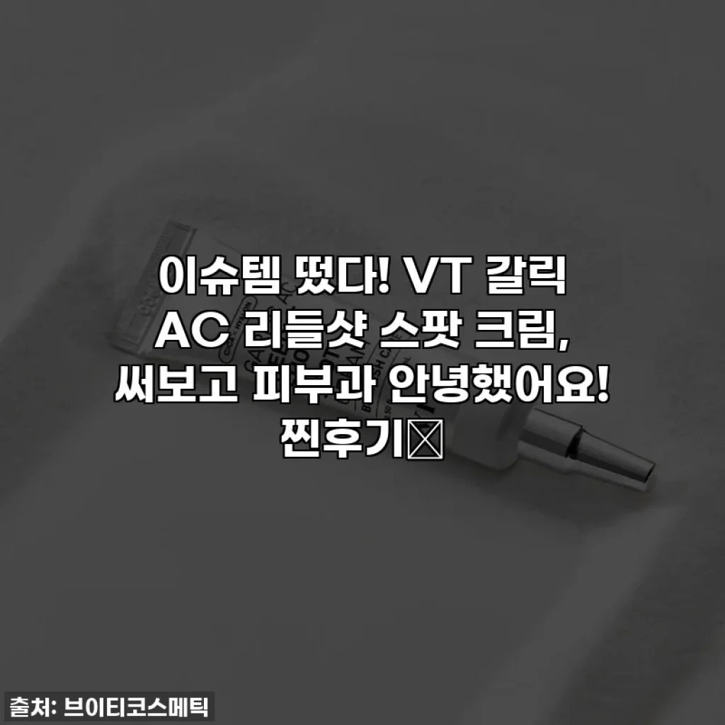 이슈템 떴다! VT 갈릭 AC 리들샷 스팟 크림, 써보고 피부과 안녕했어요! 찐후기💜