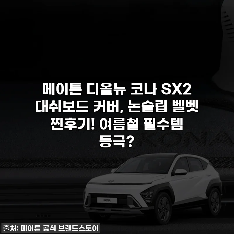 메이튼 디올뉴 코나 SX2 대쉬보드 커버, 논슬립 벨벳 찐후기! 여름철 필수템 등극?