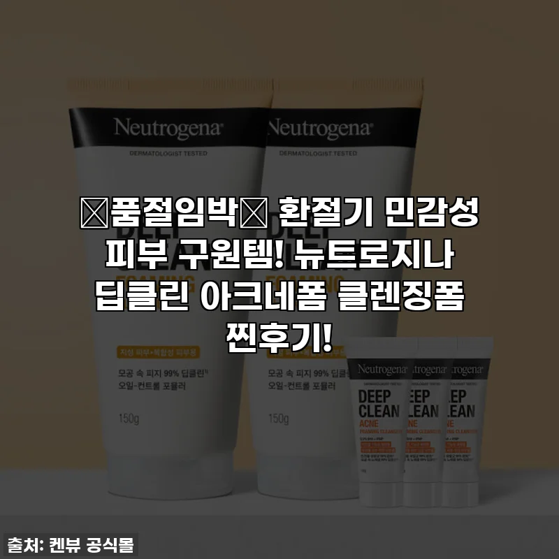 🚨품절임박🚨 환절기 민감성 피부 구원템! 뉴트로지나 딥클린 아크네폼 클렌징폼 찐후기!