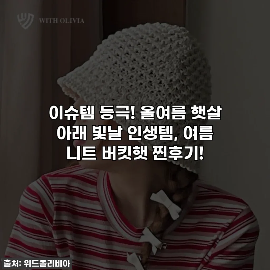 이슈템 등극! 올여름 햇살 아래 빛날 인생템, 여름 니트 버킷햇 찐후기!