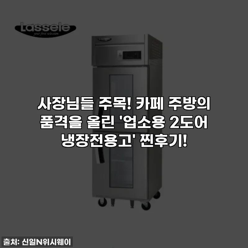 사장님들 주목! 카페 주방의 품격을 올린 '업소용 2도어 냉장전용고' 찐후기!
