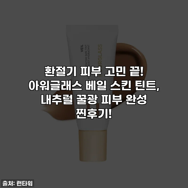 환절기 피부 고민 끝! 아워글래스 베일 스킨 틴트, 내추럴 꿀광 피부 완성 찐후기!