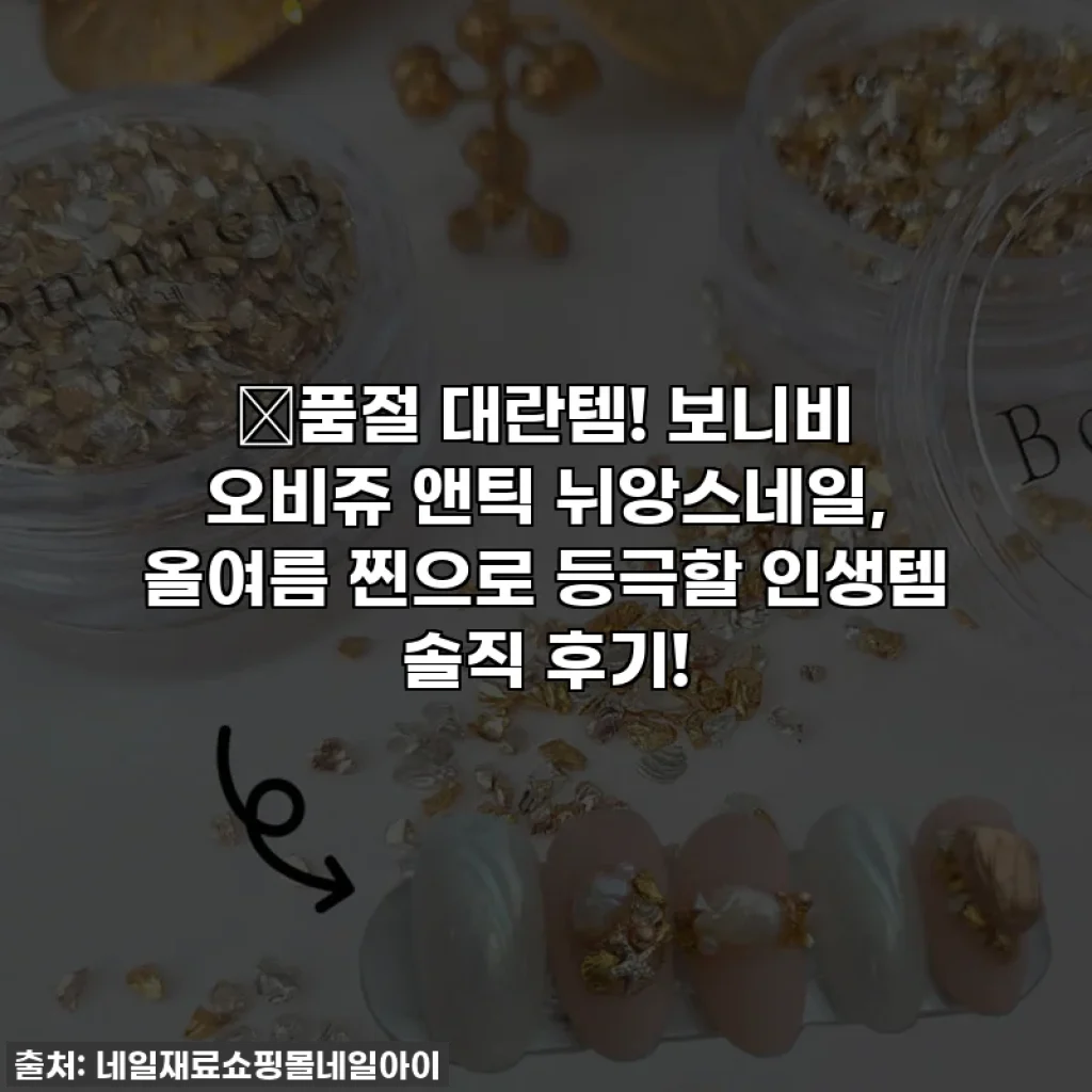 🔥품절 대란템! 보니비 오비쥬 앤틱 뉘앙스네일, 올여름 찐으로 등극할 인생템 솔직 후기!