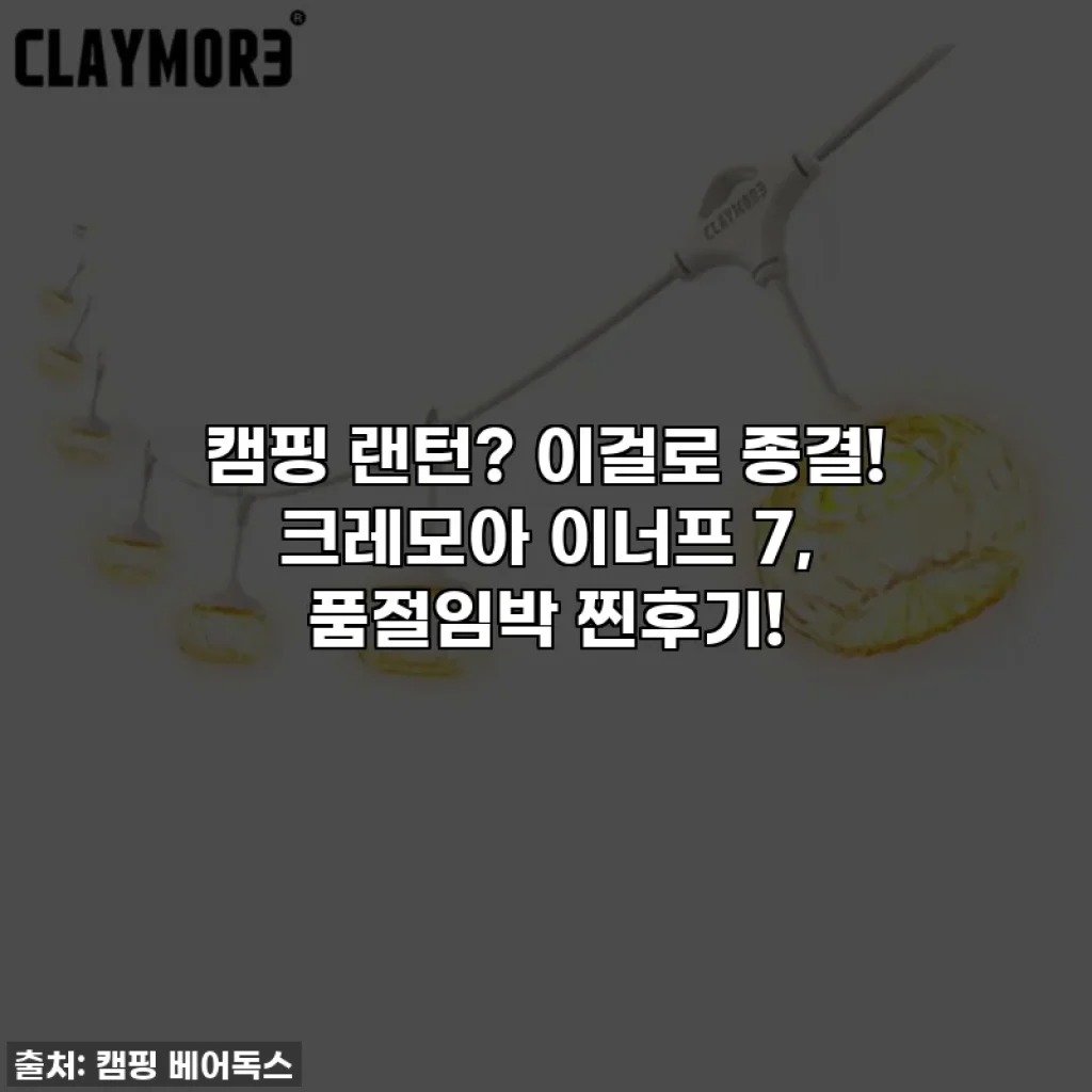 캠핑 랜턴? 이걸로 종결! 크레모아 이너프 7, 품절임박 찐후기!