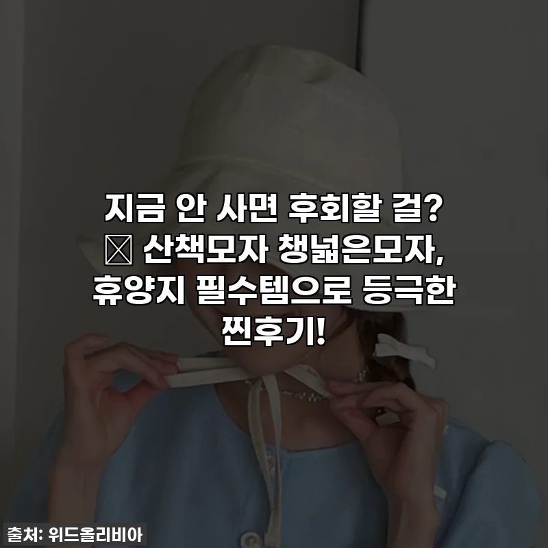 지금 안 사면 후회할 걸? 👒 산책모자 챙넓은모자, 휴양지 필수템으로 등극한 찐후기!