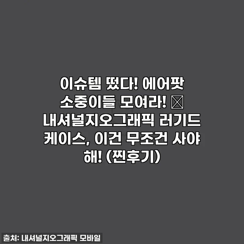 이슈템 떴다! 에어팟 소중이들 모여라! 🎧 내셔널지오그래픽 러기드 케이스, 이건 무조건 사야 해! (찐후기)
