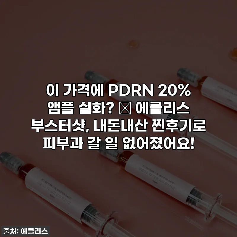 이 가격에 PDRN 20% 앰플 실화? ✨ 에클리스 부스터샷, 내돈내산 찐후기로 피부과 갈 일 없어졌어요!