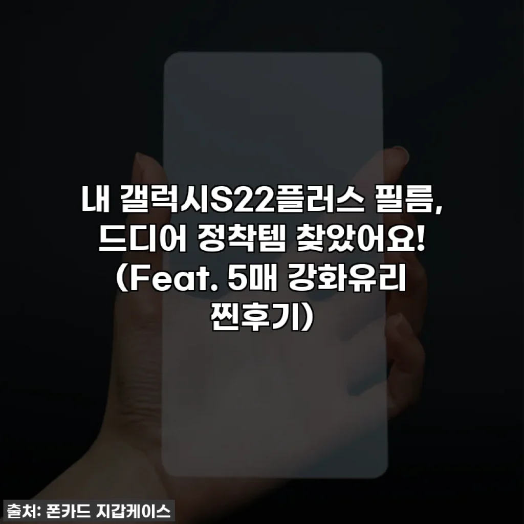 내 갤럭시S22플러스 필름, 드디어 정착템 찾았어요! (Feat. 5매 강화유리 찐후기)