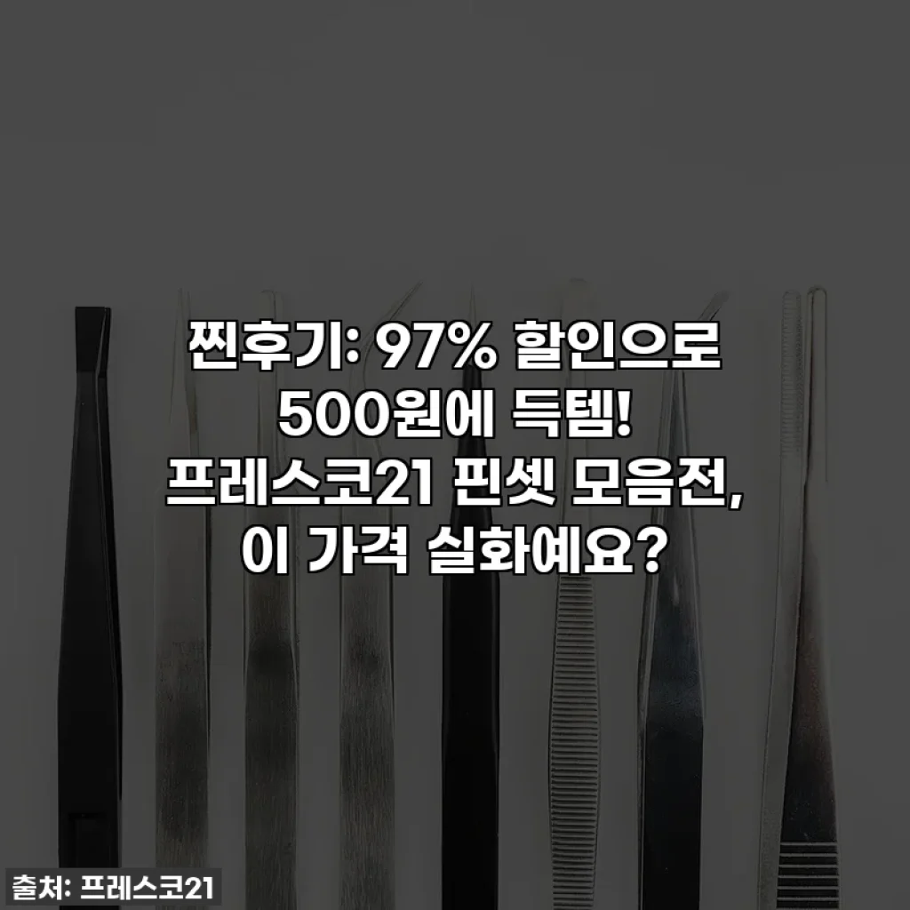 찐후기: 97% 할인으로 500원에 득템! 프레스코21 핀셋 모음전, 이 가격 실화예요?