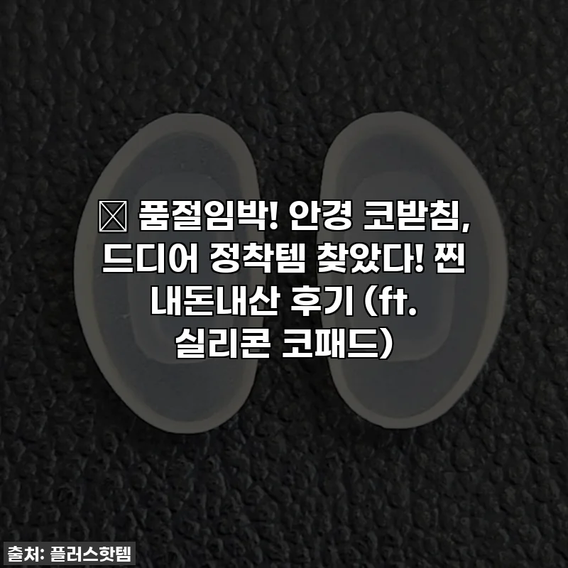 ✨ 품절임박! 안경 코받침, 드디어 정착템 찾았다! 찐 내돈내산 후기 (ft. 실리콘 코패드)