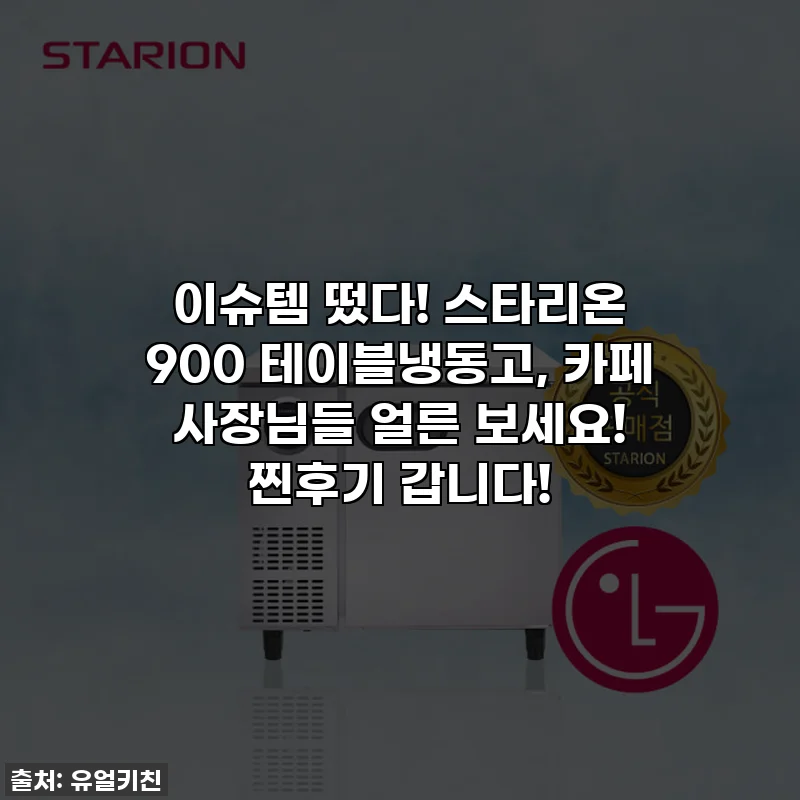 이슈템 떴다! 스타리온 900 테이블냉동고, 카페 사장님들 얼른 보세요! 찐후기 갑니다!