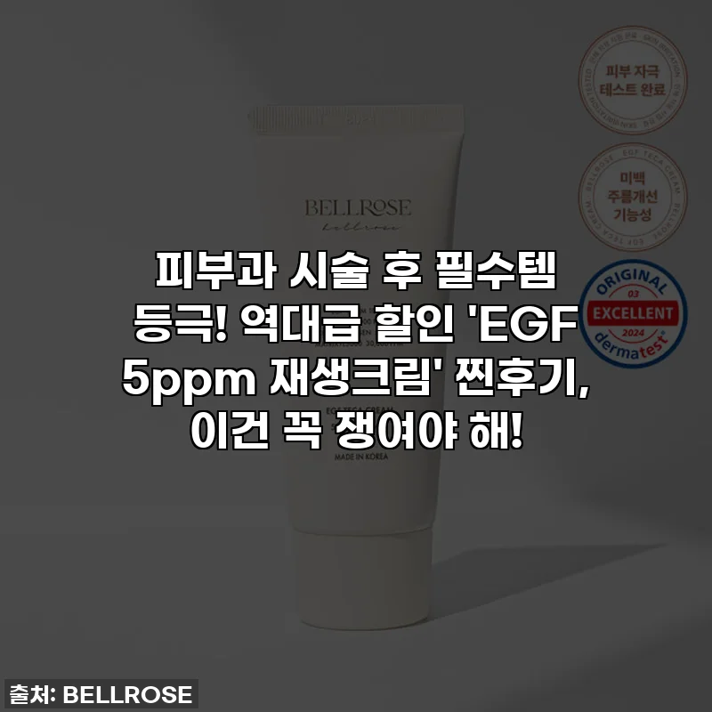 피부과 시술 후 필수템 등극! 역대급 할인 'EGF 5ppm 재생크림' 찐후기, 이건 꼭 쟁여야 해!