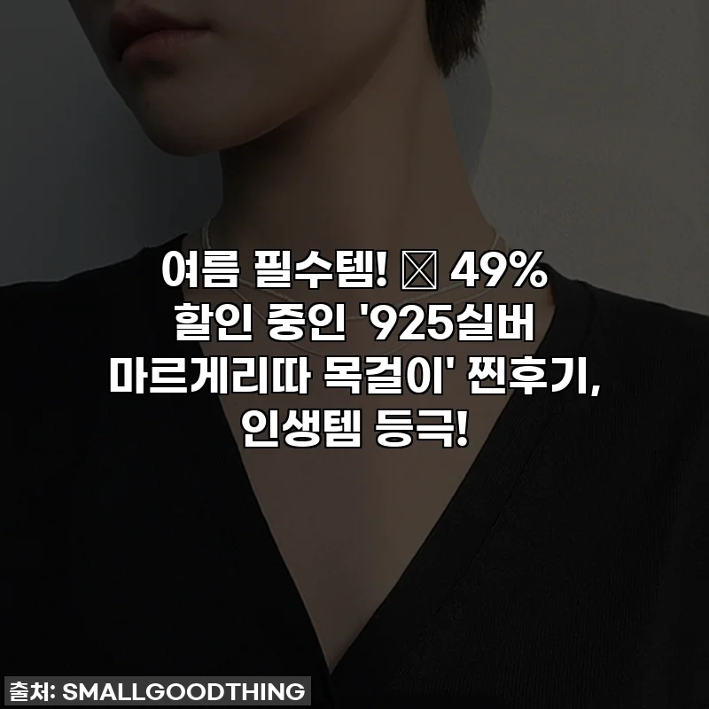 여름 필수템! ✨ 49% 할인 중인 '925실버 마르게리따 목걸이' 찐후기, 인생템 등극!