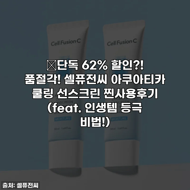 🔥단독 62% 할인?! 품절각! 셀퓨전씨 아쿠아티카 쿨링 선스크린 찐사용후기 (feat. 인생템 등극 비법!)