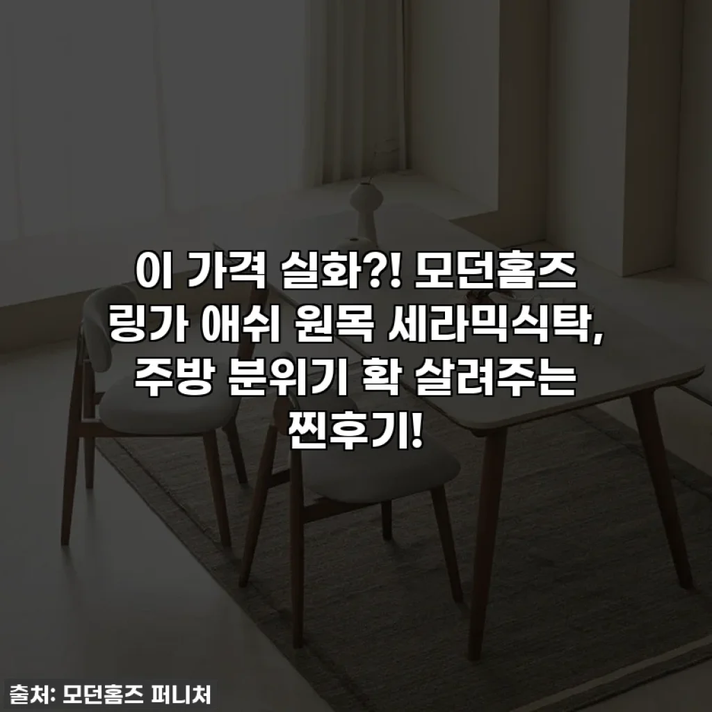 이 가격 실화?! 모던홈즈 링가 애쉬 원목 세라믹식탁, 주방 분위기 확 살려주는 찐후기!