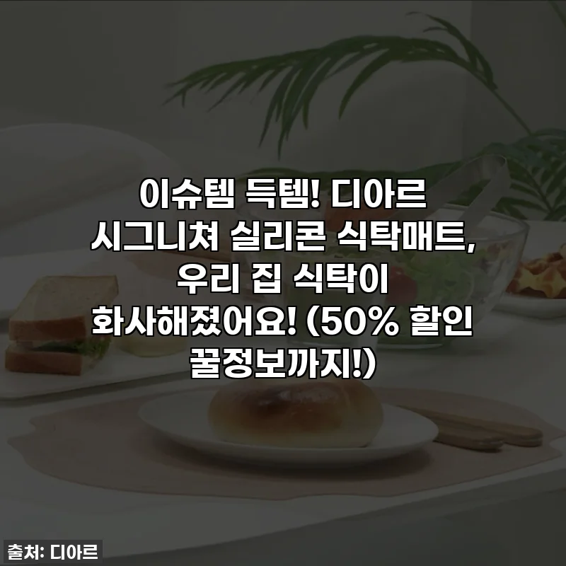 이슈템 득템! 디아르 시그니쳐 실리콘 식탁매트, 우리 집 식탁이 화사해졌어요! (50% 할인 꿀정보까지!)