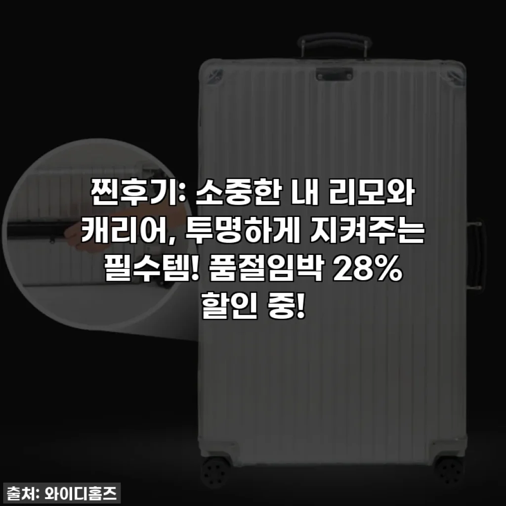 찐후기: 소중한 내 리모와 캐리어, 투명하게 지켜주는 필수템! 품절임박 28% 할인 중!