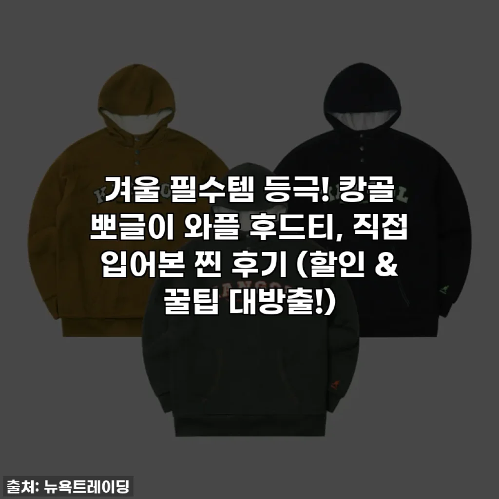 겨울 필수템 등극! 캉골 뽀글이 와플 후드티, 직접 입어본 찐 후기 (할인 & 꿀팁 대방출!)