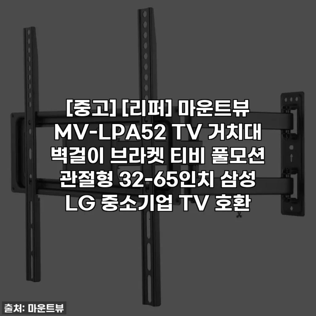 [중고] [리퍼] 마운트뷰 MV-LPA52 TV 거치대 벽걸이 브라켓 티비 풀모션 관절형 32-65인치 삼성 LG 중소기업 TV 호환