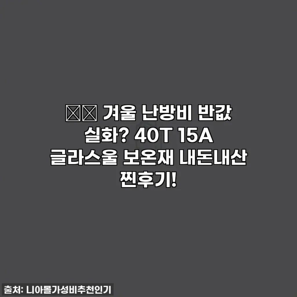 🌬️ 겨울 난방비 반값 실화? 40T 15A 글라스울 보온재 내돈내산 찐후기!