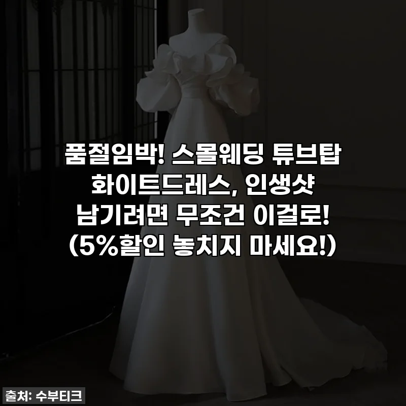 품절임박! 스몰웨딩 튜브탑 화이트드레스, 인생샷 남기려면 무조건 이걸로! (5%할인 놓치지 마세요!)
