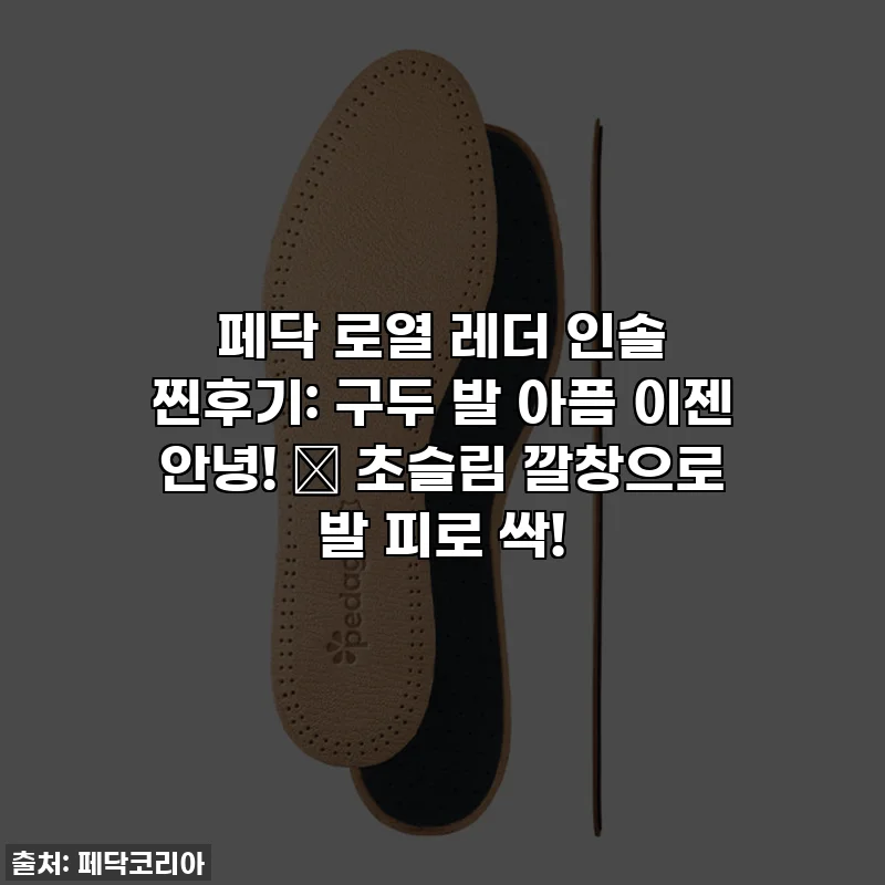 페닥 로열 레더 인솔 찐후기: 구두 발 아픔 이젠 안녕! ✨ 초슬림 깔창으로 발 피로 싹!