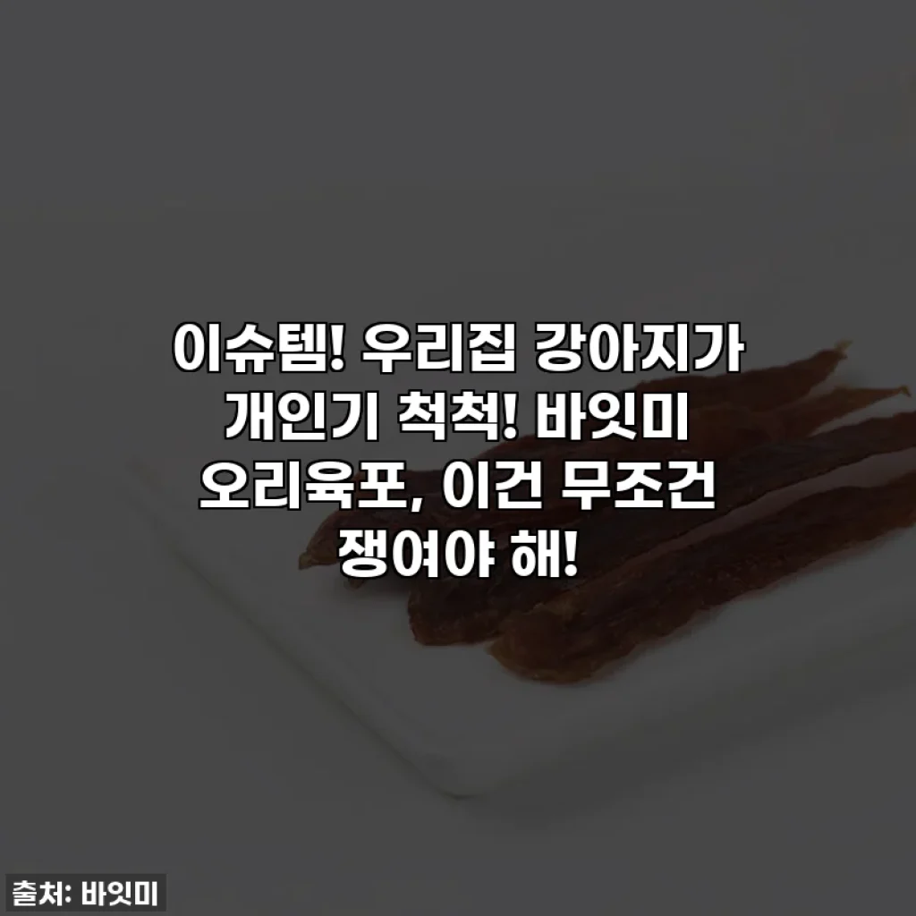 이슈템! 우리집 강아지가 개인기 척척! 바잇미 오리육포, 이건 무조건 쟁여야 해!