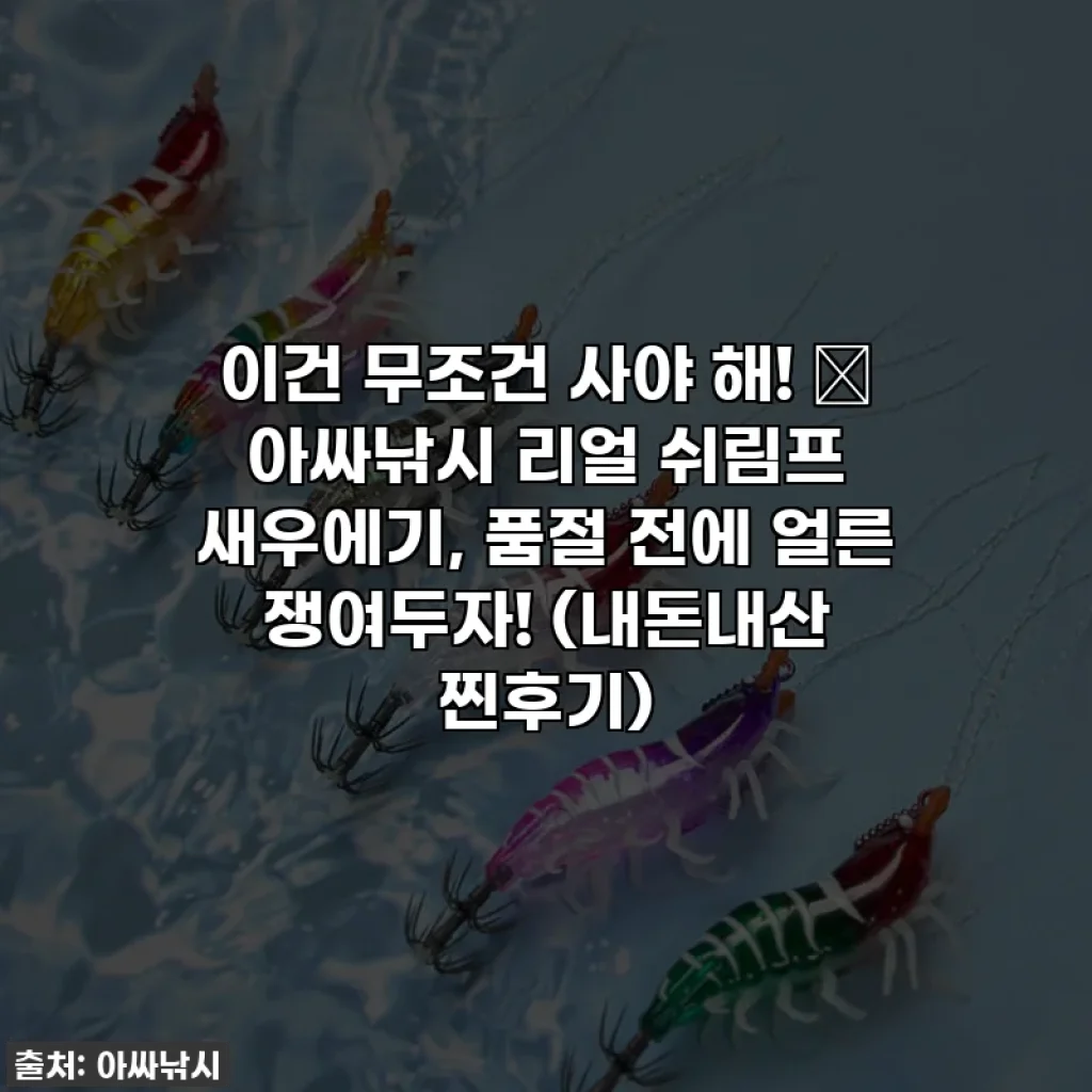 이건 무조건 사야 해! 💖 아싸낚시 리얼 쉬림프 새우에기, 품절 전에 얼른 쟁여두자! (내돈내산 찐후기)