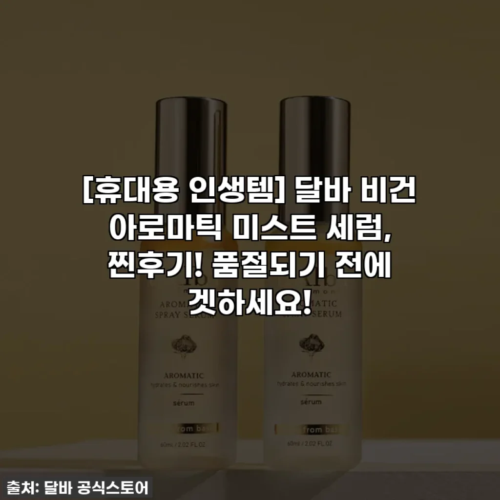 [휴대용 인생템] 달바 비건 아로마틱 미스트 세럼, 찐후기! 품절되기 전에 겟하세요!