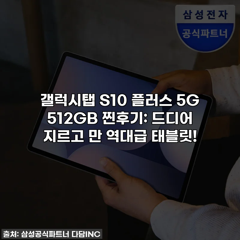 갤럭시탭 S10 플러스 5G 512GB 찐후기: 드디어 지르고 만 역대급 태블릿!