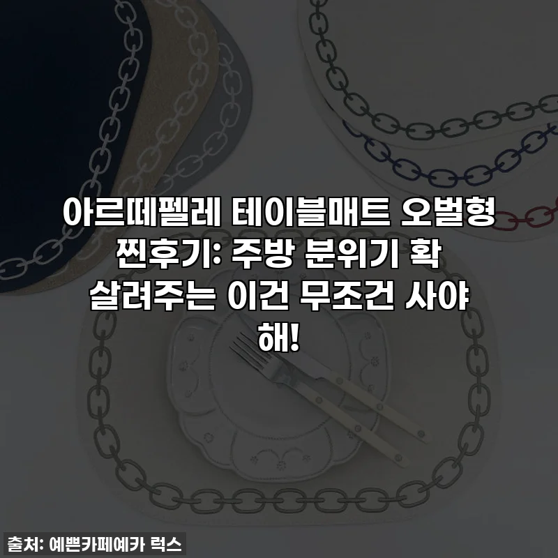 아르떼펠레 테이블매트 오벌형 찐후기: 주방 분위기 확 살려주는 이건 무조건 사야 해!