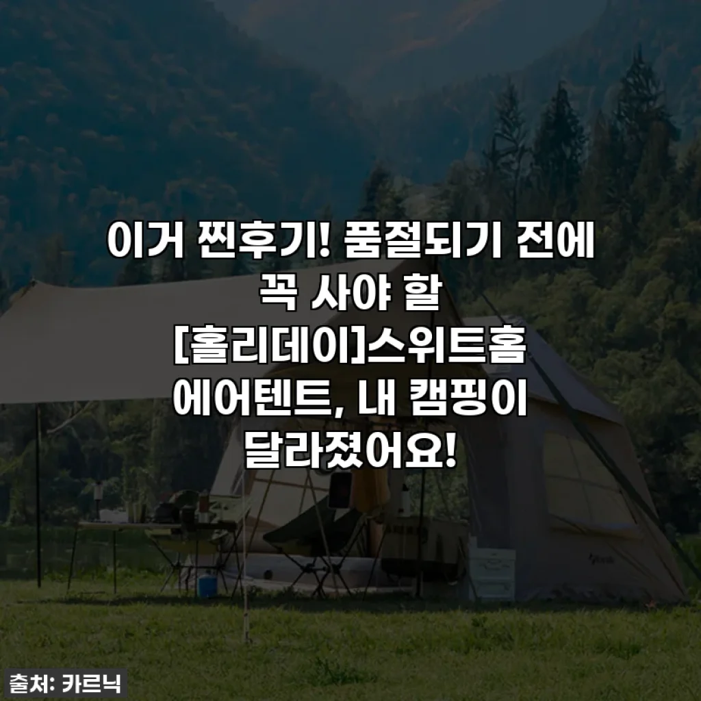 이거 찐후기! 품절되기 전에 꼭 사야 할 [홀리데이]스위트홈 에어텐트, 내 캠핑이 달라졌어요!