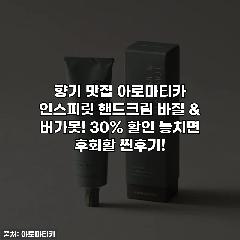 향기 맛집 아로마티카 인스피릿 핸드크림 바질 & 버가못! 30% 할인 놓치면 후회할 찐후기!
